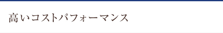 高いコストパフォーマンス